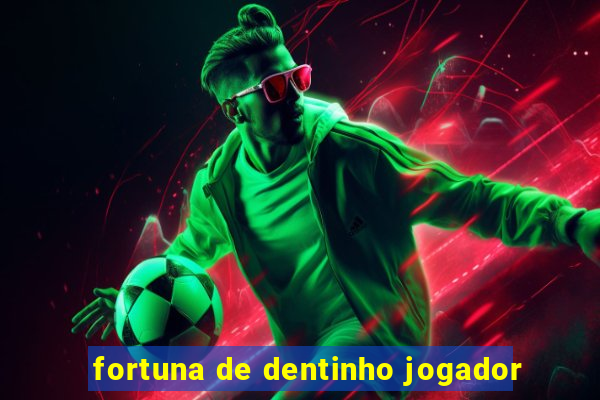 fortuna de dentinho jogador